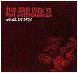 Bad Luck 13 Riot Extravaganza : We Kill Children